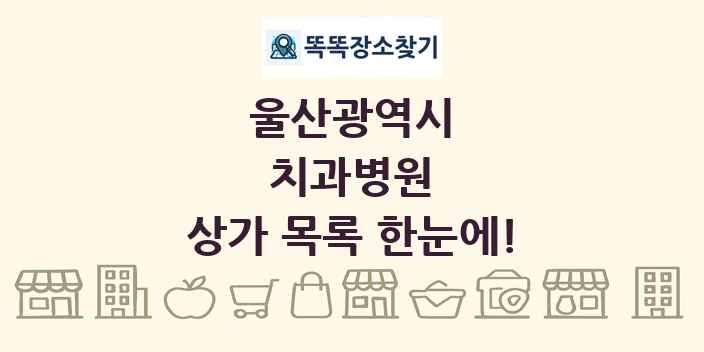 울산광역시 치과병원 상가 목록 및 정보