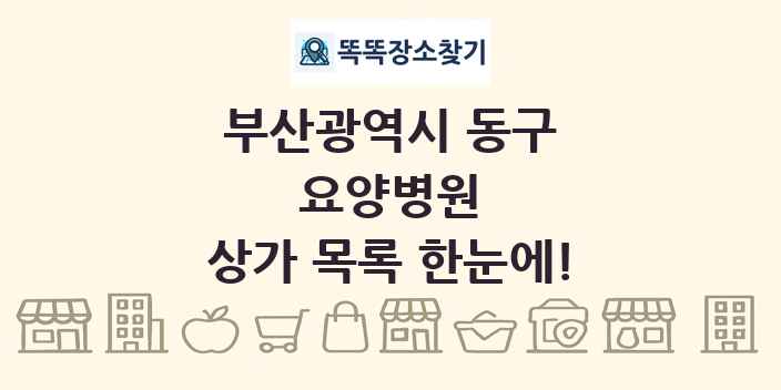 부산광역시 동구 요양병원 상가 목록 및 정보