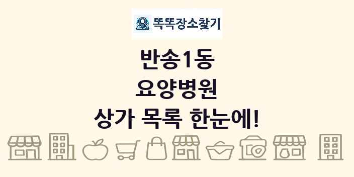 반송1동 요양병원 상가 목록 및 정보