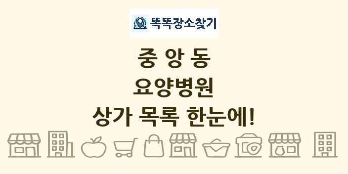 중앙동 요양병원 상가 목록 및 정보