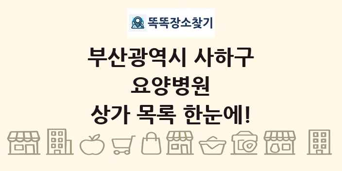 부산광역시 사하구 요양병원 상가 목록 및 정보