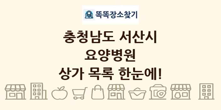 충청남도 서산시 요양병원 상가 목록 및 정보