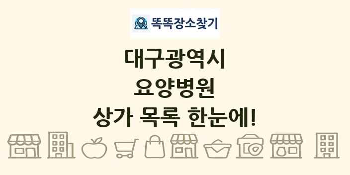 대구광역시 요양병원 상가 목록 및 정보