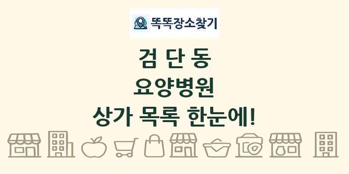 검단동 요양병원 상가 목록 및 정보