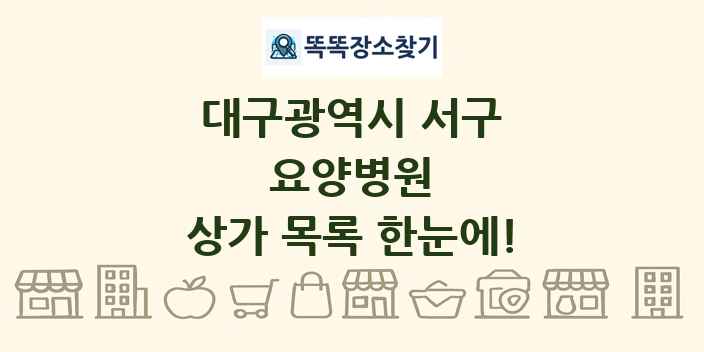 대구광역시 서구 요양병원 상가 목록 및 정보
