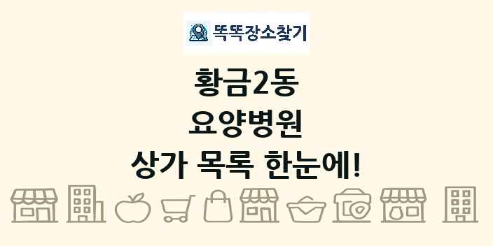 황금2동 요양병원 상가 목록 및 정보