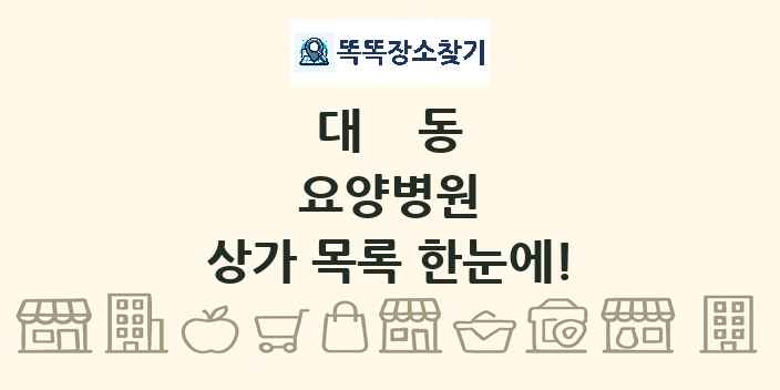 대동 요양병원 상가 목록 및 정보