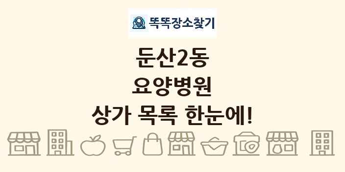 둔산2동 요양병원 상가 목록 및 정보