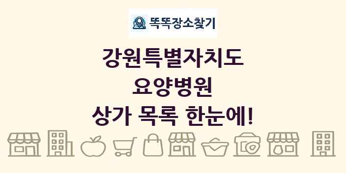 강원특별자치도 요양병원 상가 목록 및 정보