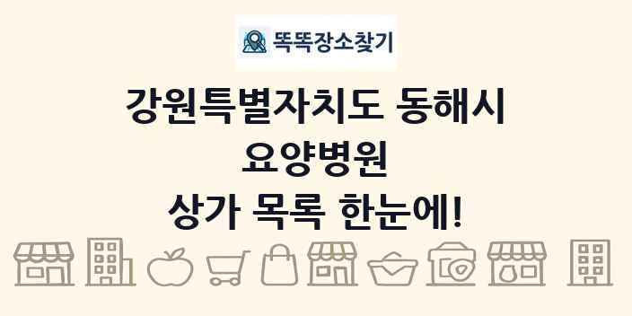 강원특별자치도 동해시 요양병원 상가 목록 및 정보