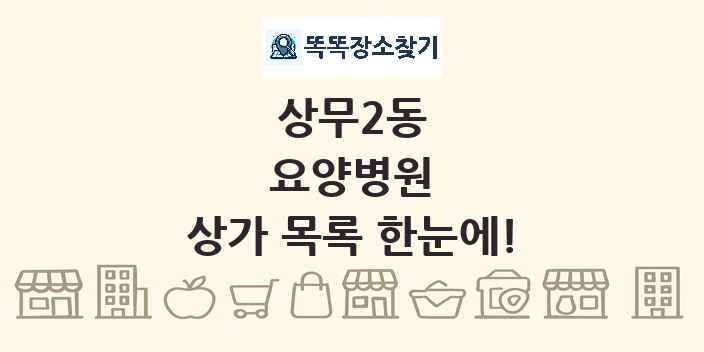 상무2동 요양병원 상가 목록 및 정보