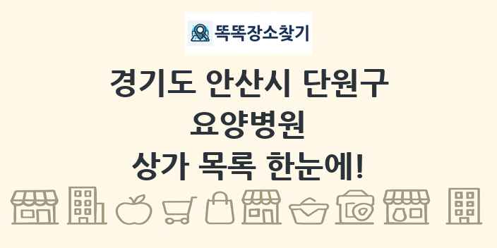 경기도 안산시 단원구 요양병원 상가 목록 및 정보