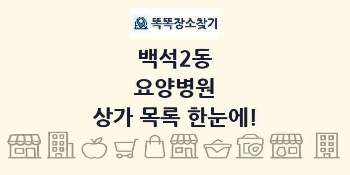 백석2동 요양병원 상가 목록 및 정보