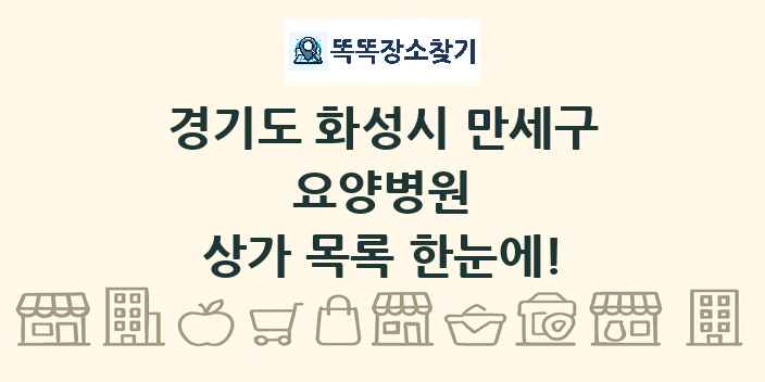 경기도 화성시 만세구 요양병원 상가 목록 및 정보