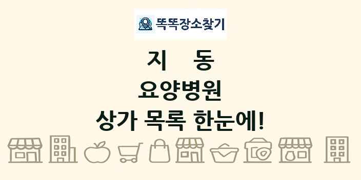 지동 요양병원 상가 목록 및 정보