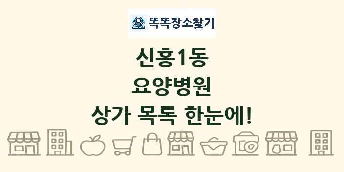 신흥1동 요양병원 상가 목록 및 정보