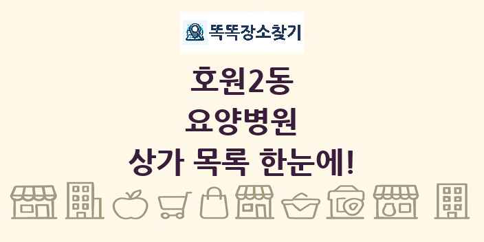 호원2동 요양병원 상가 목록 및 정보