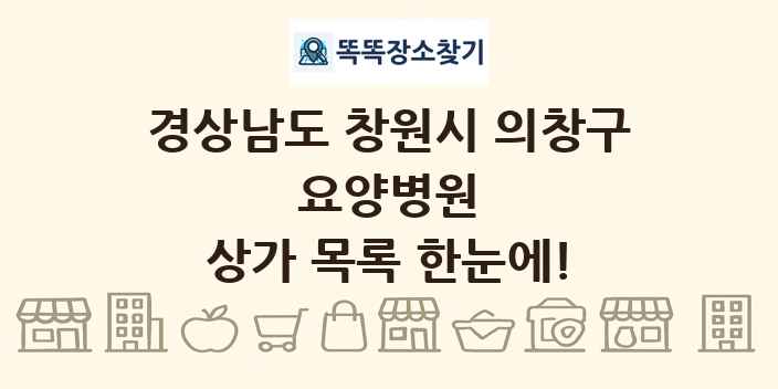 경상남도 창원시 의창구 요양병원 상가 목록 및 정보