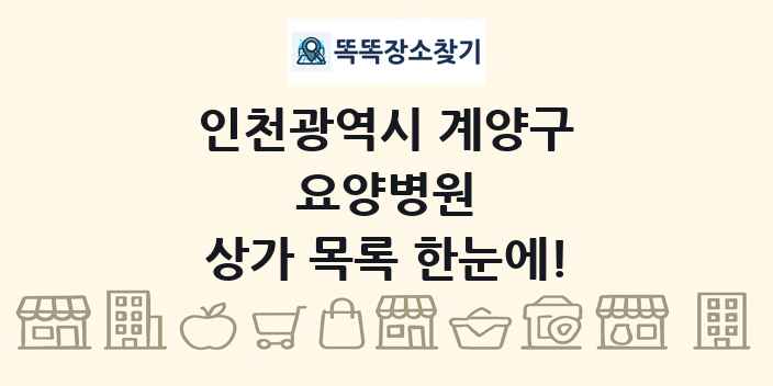 인천광역시 계양구 요양병원 상가 목록 및 정보