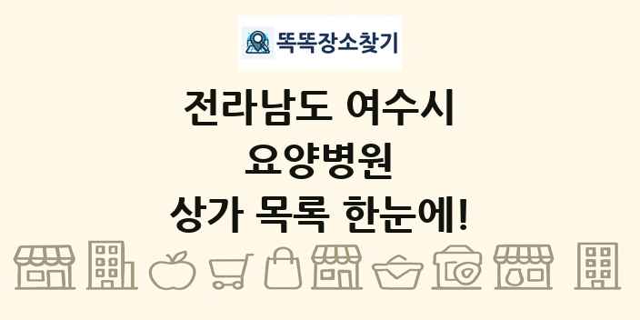 전라남도 여수시 요양병원 상가 목록 및 정보