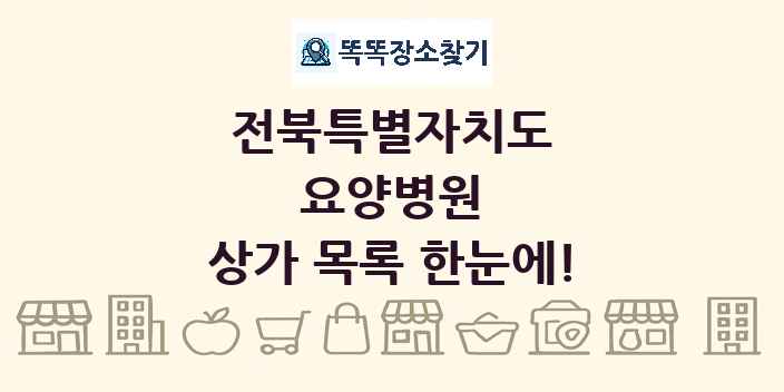 전북특별자치도 요양병원 상가 목록 및 정보