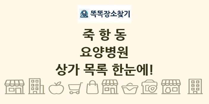 죽항동 요양병원 상가 목록 및 정보