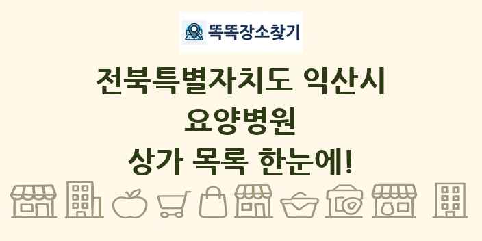전북특별자치도 익산시 요양병원 상가 목록 및 정보
