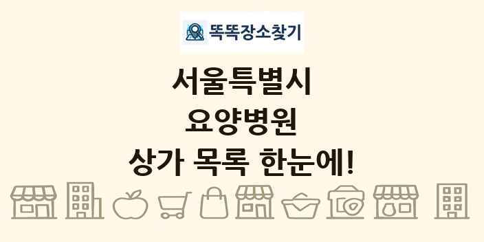 서울특별시 요양병원 상가 목록 및 정보