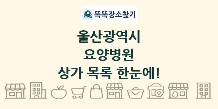 울산광역시 요양병원 상가 목록 및 정보