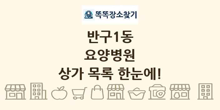 반구1동 요양병원 상가 목록 및 정보
