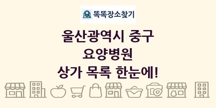울산광역시 중구 요양병원 상가 목록 및 정보