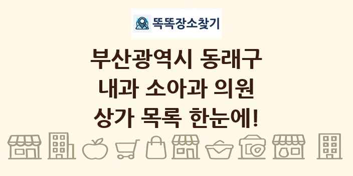 부산광역시 동래구 내과 소아과 의원 상가 목록 및 정보