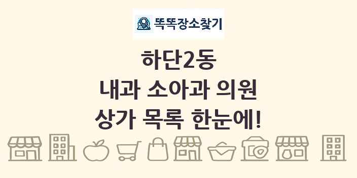 하단2동 내과 소아과 의원 상가 목록 및 정보