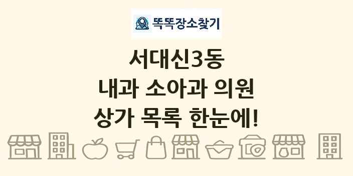 서대신3동 내과 소아과 의원 상가 목록 및 정보