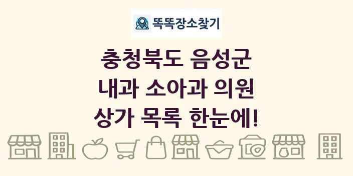 충청북도 음성군 내과 소아과 의원 상가 목록 및 정보