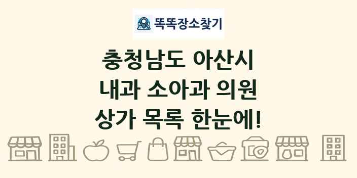 충청남도 아산시 내과 소아과 의원 상가 목록 및 정보