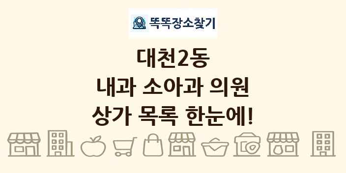 대천2동 내과 소아과 의원 상가 목록 및 정보