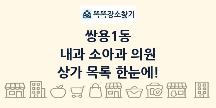 쌍용1동 내과 소아과 의원 상가 목록 및 정보