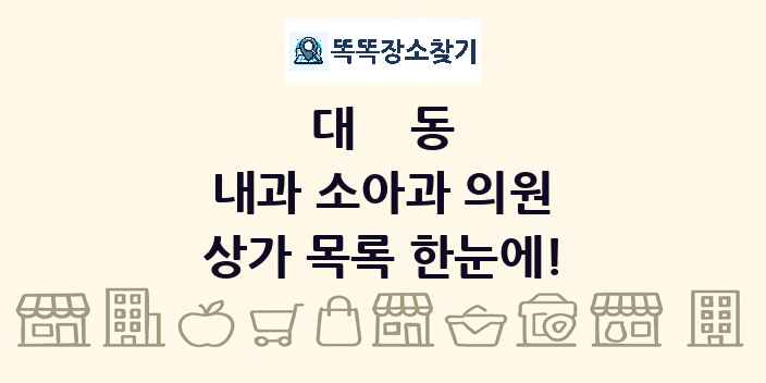 대동 내과 소아과 의원 상가 목록 및 정보