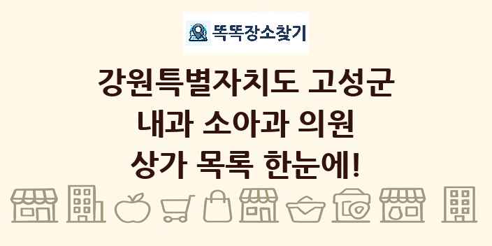 강원특별자치도 고성군 내과 소아과 의원 상가 목록 및 정보