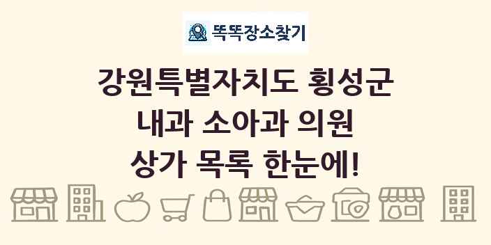 강원특별자치도 횡성군 내과 소아과 의원 상가 목록 및 정보