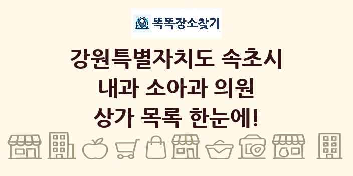강원특별자치도 속초시 내과 소아과 의원 상가 목록 및 정보