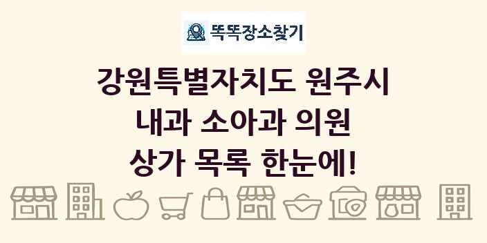 강원특별자치도 원주시 내과 소아과 의원 상가 목록 및 정보