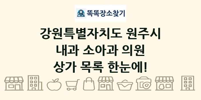 강원특별자치도 원주시 내과 소아과 의원 상가 목록 및 정보
