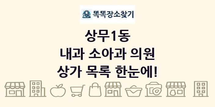 상무1동 내과 소아과 의원 상가 목록 및 정보