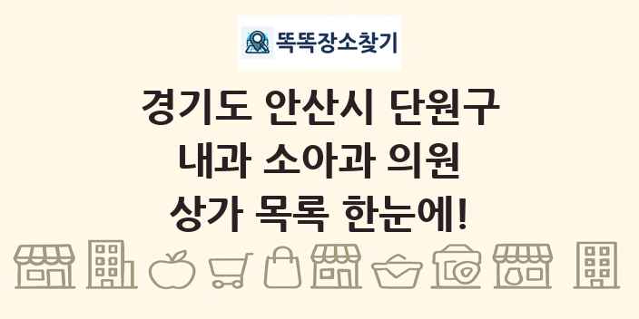 경기도 안산시 단원구 내과 소아과 의원 상가 목록 및 정보