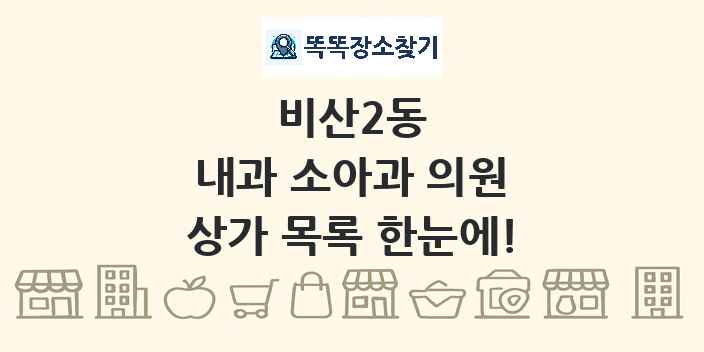 비산2동 내과 소아과 의원 상가 목록 및 정보