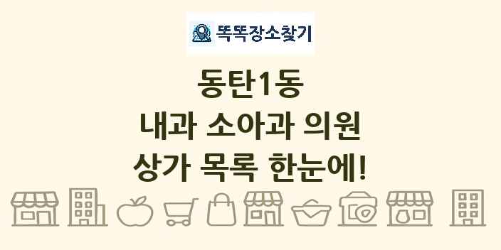 동탄1동 내과 소아과 의원 상가 목록 및 정보