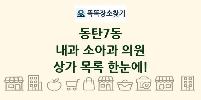 동탄7동 내과 소아과 의원 상가 목록 및 정보