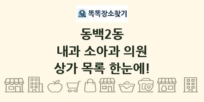 동백2동 내과 소아과 의원 상가 목록 및 정보